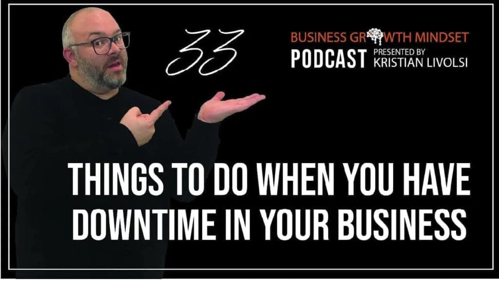 Kristian Livolsi on the Business Growth Mindset Podcast presenting 33 things to do when you have downtime in your business.