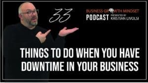 Kristian Livolsi on the Business Growth Mindset Podcast presenting 33 things to do when you have downtime in your business.