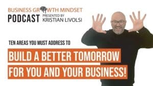 Kristian Livolsi holding up ten fingers on a Business Growth Mindset Podcast graphic about building a better tomorrow for your business.