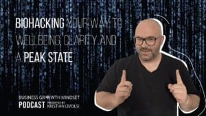 Kristian Livolsi on the Business Growth Mindset Podcast discussing biohacking for wellbeing, clarity, and achieving a peak state.