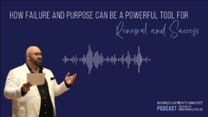 Kristian Livolsi speaking on the Business Growth Mindset Podcast about how failure and purpose can be powerful tools for renewal and success.