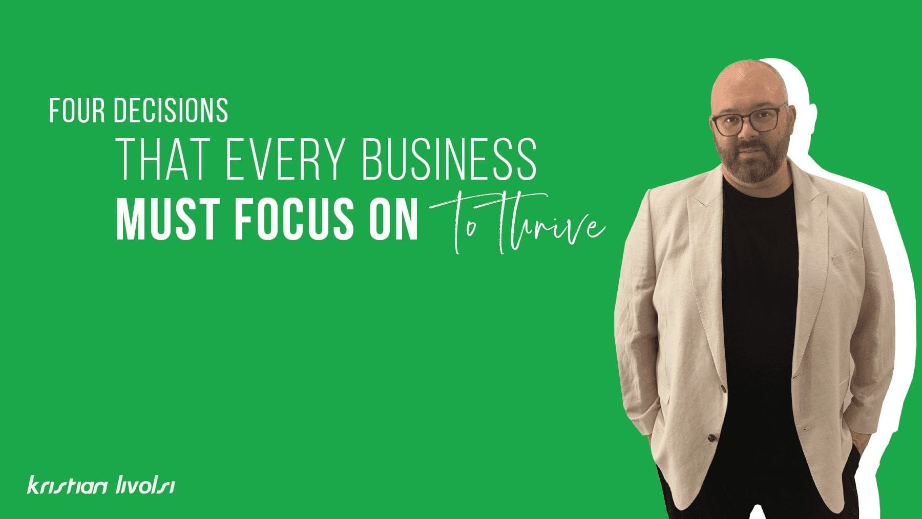 4 Decisions that every business must focus on to thrive Kristian livolsi