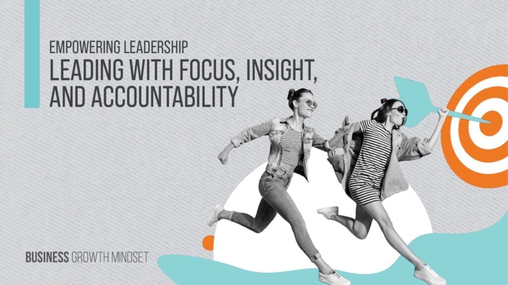 Empowering Leadership - Leading with Focus, Insight, and Accountability