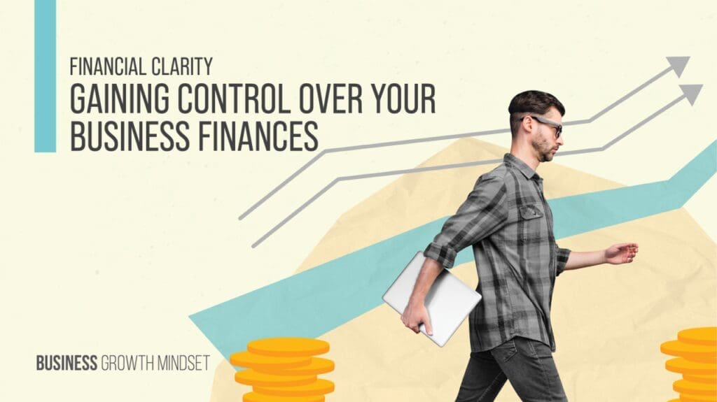 Financial Clarity - Gaining Control Over Your Business Finances