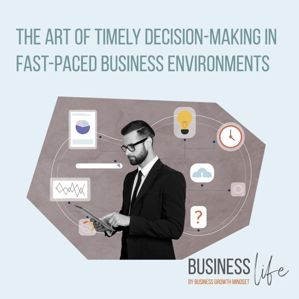 The Art Of Timely Decision-Making In Fast-Paced Business Environments